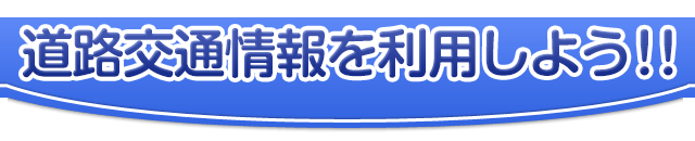 道路交通情報を利用しよう！！