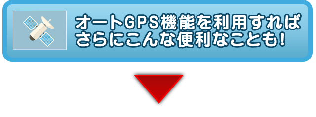 オートGPS機能を利用すればさらにこんな便利なことも！