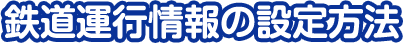 鉄道運行情報の設定方法