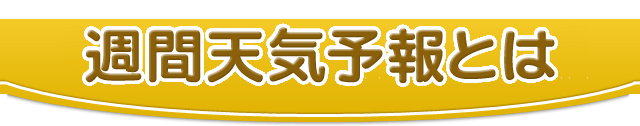 週間天気予報とは