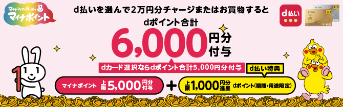 d払いを選んで2万円分チャージまたはお買物するとｄポイント合計6,000円分付与