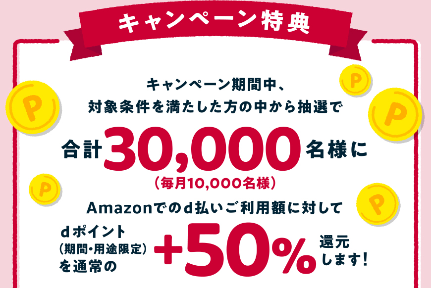 Amazon d払いdポイント+50％還元チャンス！毎月10,000名様に当たる！ キャンペーン