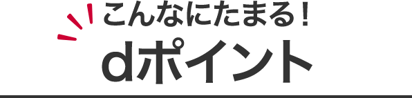 こんなにたまる！dポイント