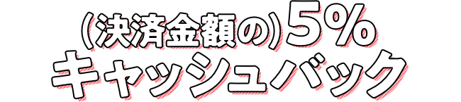 (決済金額の)5％キャッシュバック