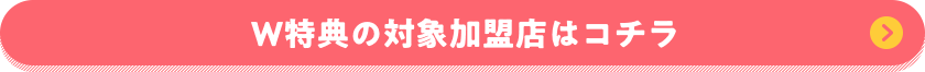 W特典の対象加盟店はコチラ