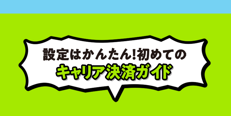 設定はかんたん！初めてのキャリア決済ガイド