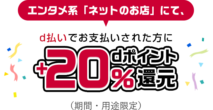 エンタメ系「ネットのお店」にて、d払いでお支払いされた方に＋20％還元（期限・用途限定）