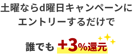 土曜ならd曜日キャンペーンにエントリーするだけで誰でも+3%還元