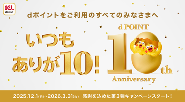 dポイントをご利用のすべてのみなさまへ いつもありが10！ 2025.12.1（月）～2026.3.31（火）感謝を込めた第3弾キャンペーンスタート！