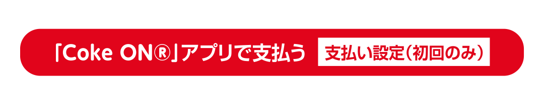 「Coke ON®」アプリで支払う 支払い設定（初回のみ）