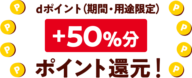 dポイント（期間・用途限定）＋50％分 ポイント還元！