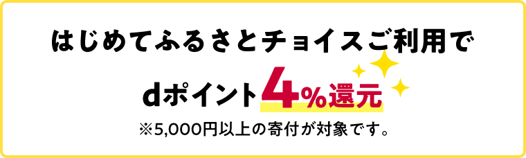 はじめてふるさとチョイスご利用でdポイント4%還元※5,000円以上の寄付が対象です。