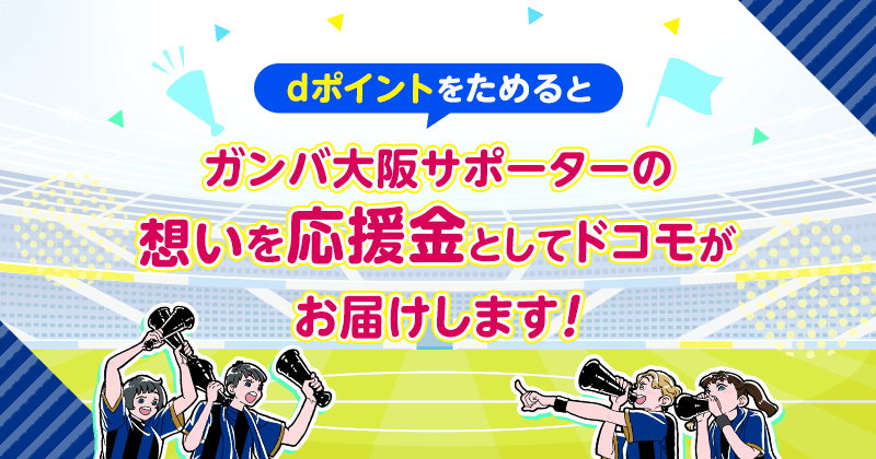 dポイントをためるとガンバ大阪サポーターの想いを応援金としてドコモがお届けします!