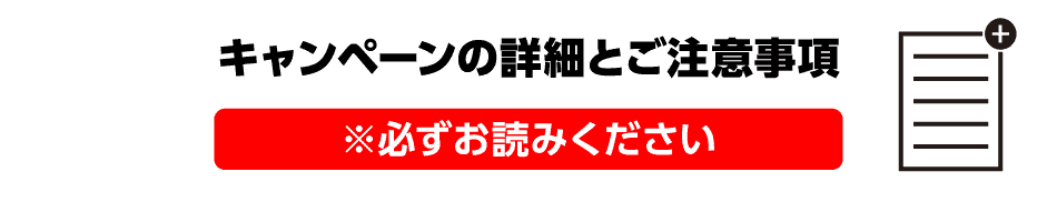 キャンペーンの詳細とご注意事項 ※必ずお読みください