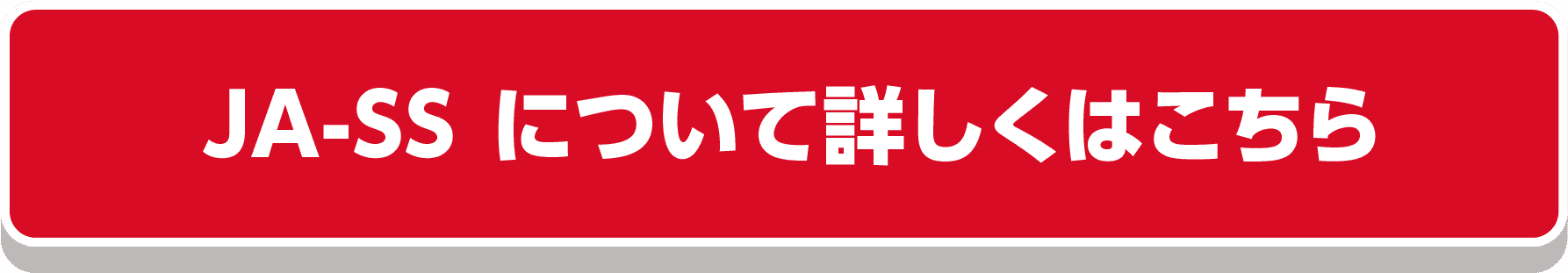 JA-SS について詳しくはこちら