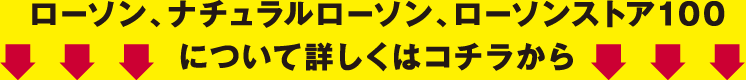 ローソン、ナチュラルローソン、ローソンストア100について詳しくはコチラから