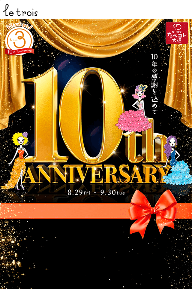 ル・トロワ 10年の感謝を込めて 10th ANNIVERSARY 8.29 fri － 9.30 tue