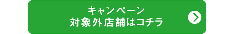 キャンペーン対象外店舗はコチラ