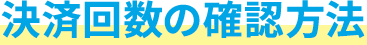 決済回数の確認方法