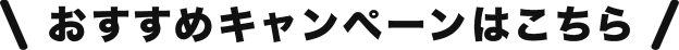 おすすめキャンペーンはこちら