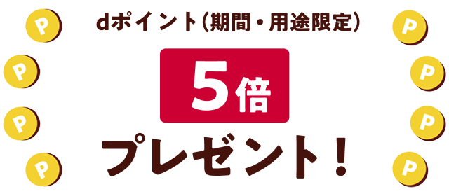 dポイント（期間・用途限定）5倍プレゼント！