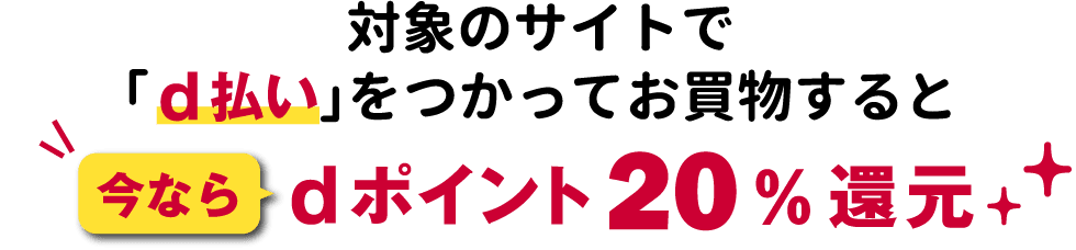 対象のサイトで「d払い」をつかってお買物すると今ならdポイント20％還元