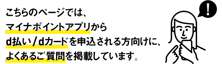 こちらのページでは、マイナポイントアプリからd払いを申込される方向けに、よくあるご質問を掲載しています。