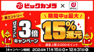 ビックカメラ×dPOINT 要エントリー dポイント3倍キャンペーン 期間中は最大15％還元 ※進呈上限2,000ポイント 【キャンペーン詳期間】2024年11月15日（金）＞12月31日（火）
