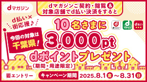 dPOINT dマガジン d払い d払い×街応援♪ 今回の対象は千葉県！ dマガジンご契約・閲覧＆対象店舗でd払い決済をすると 10名さまに3,000pt dポイント（期間・用途限定）プレゼント 要エントリー キャンペーン期間 2025年8月1日（金）～8月31日（日）