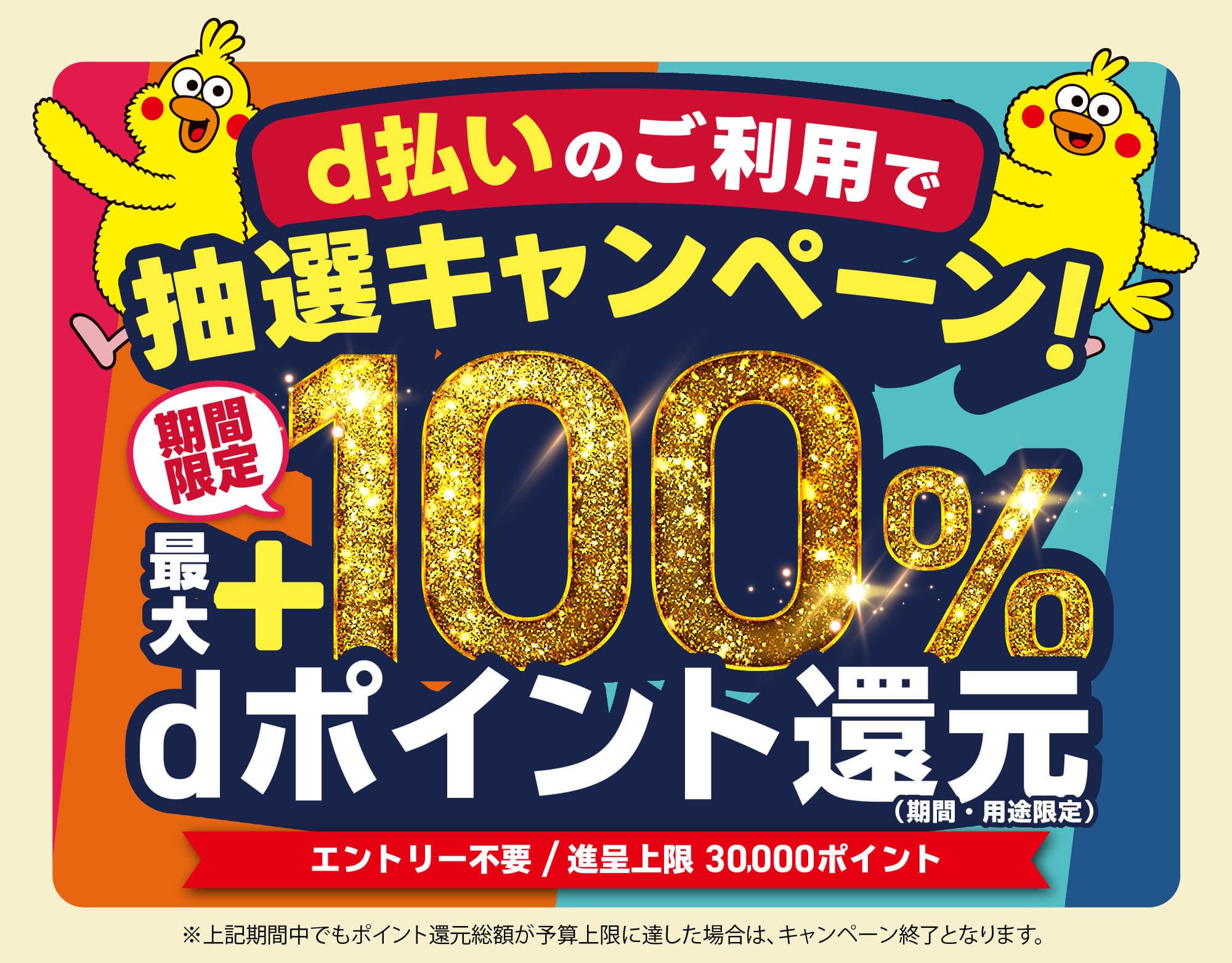 d払いのご利用で抽選キャンペーン！期間限定最大＋100％dポイント還元（期間・用途限定）エントリー不要/進呈上限30,000ポイント※上記期間中でもポイント還元総額が予算上限に達した場合は、キャンペーン終了となります。