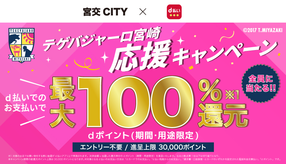 宮交 CITY × d払い テゲバジャーロ宮崎応援キャンペーン 全員に当たる！ d払いでのお支払いで最大100%※1還元 dポイント（期間・用途限定）エントリー不要／進呈上限30,000ポイント
