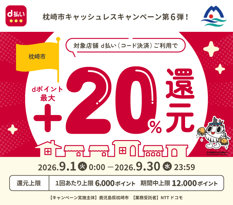 d払い 枕崎市キャッシュレスキャンペーン第6弾！ 枕崎市 対象店舗 d払い（コード決済）ご利用で dポイント最大＋20％還元 2026年9月1日（火）0：00～2026年9月30日（水）23：59 還元上限 1回あたり上限6,000ポイント 期間中上限12,000 ポイント 【キャンペーン実施主体】鹿児島県枕崎市 【業務受託者】 NTTドコモ