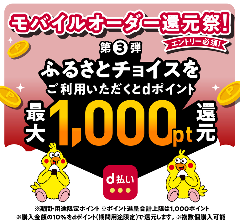 モバイルオーダー還元祭! エントリー必須！ 第3弾 ふるさとチョイスをご利用いただくとdポイント1,000pt還元 ※期間・用途限定ポイント ※ポイント進呈合計上限は1,000ポイント ※購入金額の10%をdポイント（期間用途限定）で還元します。 ※複数個購入可能 