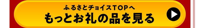 ふるさとチョイスTOPへ もっとお礼の品を見る