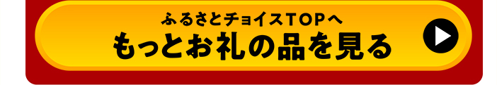 ふるさとチョイスTOPへ もっとお礼の品を見る