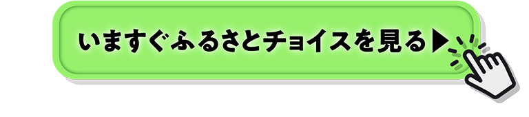 いますぐふるさとチョイスを見る