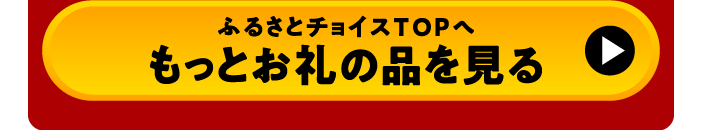 ふるさとチョイスTOPへ もっとお礼の品を見る