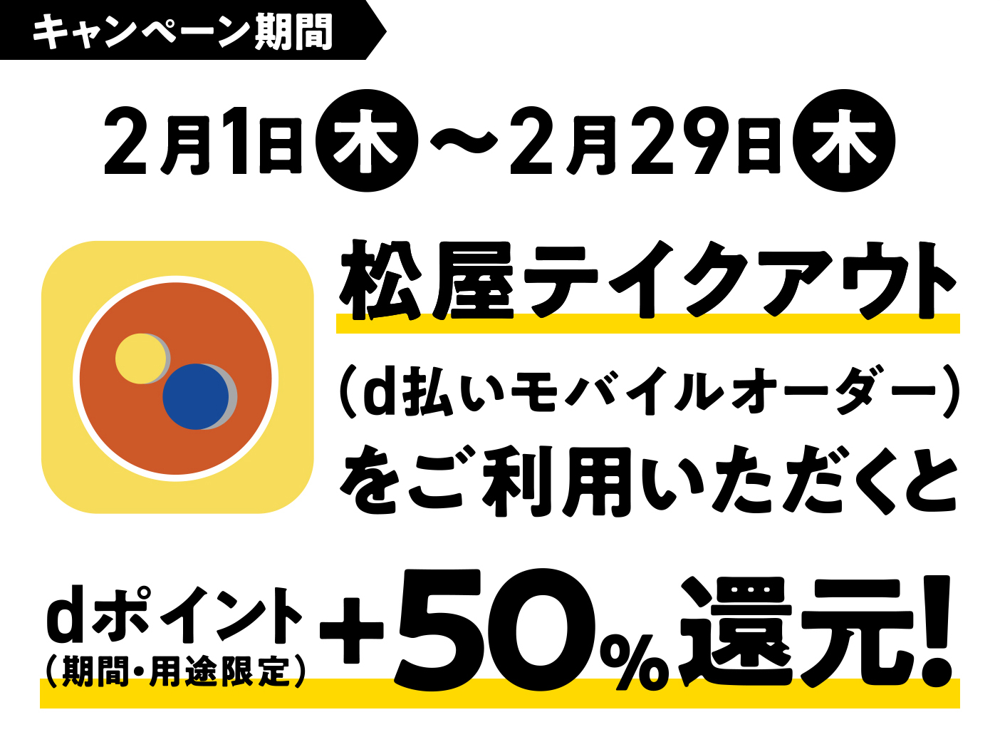キャンペーン期間 7月6日（木）～8月7日（月） 松屋テイクアウト（d払いモバイルオーダー）をご利用いただくとdポイント（期間・用途限定）+50％還元!