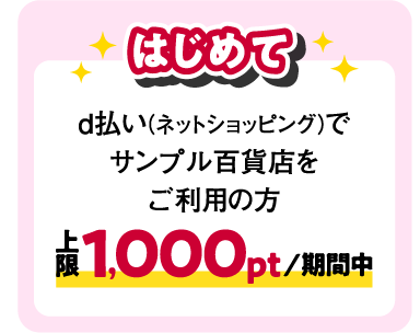 はじめて d払い(ネットショッピング)でサンプル百貨店をご利用の方 上限1,000pt/期間中