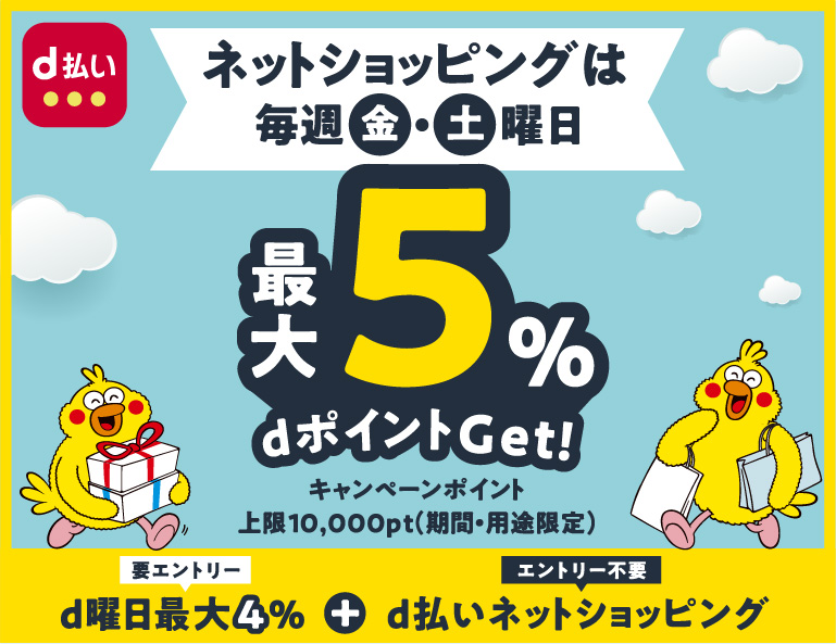 ネットショッピングは毎週金・土曜日 最大5％ dポイントGet！ キャンペーンポイント 上限10,000pt（期間・用途限定）要エントリーd曜日最大4%＋エントリー不要d払いネットショッピング