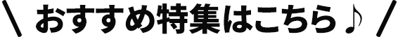 おすすめ特集はこちら