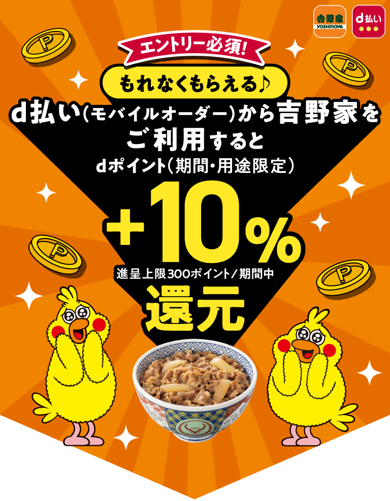 エントリー必須! もれなくもらえる♪ d払い(モバイルオーダー)から吉野家をご利用するとdポイント(期間・用途限定)+10% 進呈上限300ポイント/期間中 還元