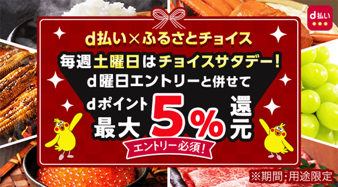 d払い d払い×ふるさとチョイス 毎週土曜日はチョイスサタデー！d曜日エントリーと併せてdポイント最大5％還元 エントリー必須！※期間・用途限定