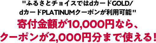 “ふるさとチョイスではdカードGOLD/dカードPLATINUMクーポンが利用可能”　寄付金額が10,000円なら、クーポンが2,000円分まで使える！