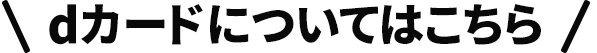dカードについてはこちら