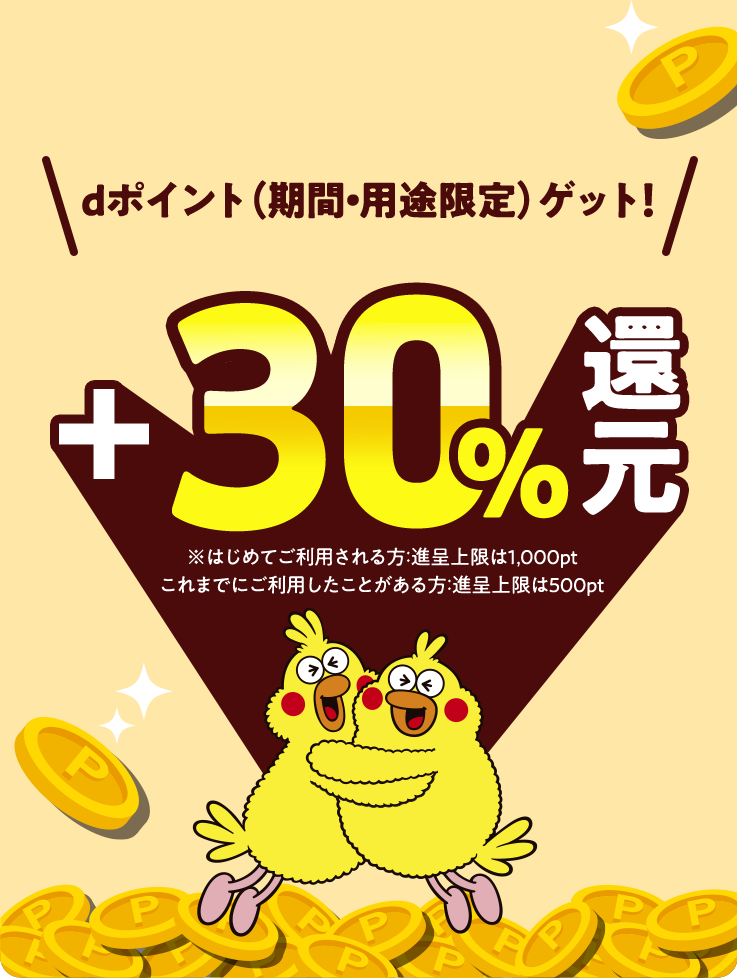 dポイント（期間・用途限定）ゲット!＋30％還元　※はじめてご利用される方：進呈上限は1,000pt これまでにご利用されたことがある方：進呈上限は500pt
