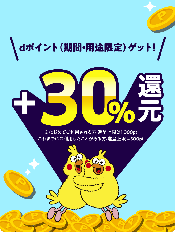 dポイント（期間・用途限定）ゲット!＋30％還元　※はじめてご利用される方：進呈上限は1,000pt これまでにご利用されたことがある方：進呈上限は500pt