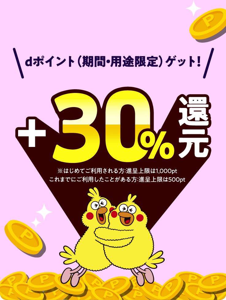 dポイント（期間・用途限定）ゲット!＋30％還元　※はじめてご利用される方：進呈上限は1,000pt これまでにご利用されたことがある方：進呈上限は500pt