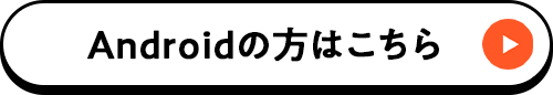 Androidの方はこちら