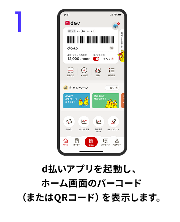 1 d払いアプリを起動し、ホーム画面のバーコード（またはQRコード）を表示します。